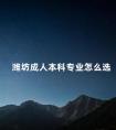 潍坊成人本科专业怎么选