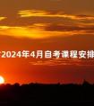 湖南省2024年4月自考课程安排及教材目录