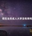 现在当兵成人大学没有用吗