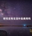 研究生有生活补贴费用吗