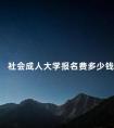 社会成人大学报名费多少钱