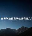 自考学前教育学位课有哪几门