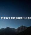初中毕业考幼师需要什么条件