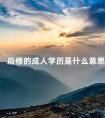 后修的成人学历是什么意思