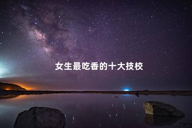 女生最吃香的十大技校