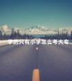 学历只有小学怎么考大专