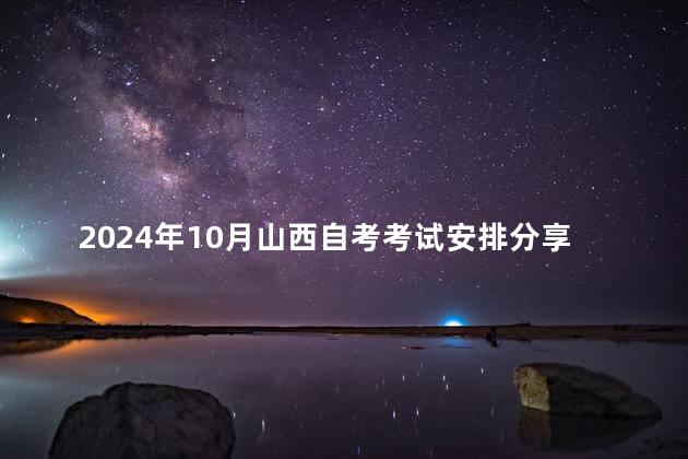 2024年10月山西自考考试安排分享
