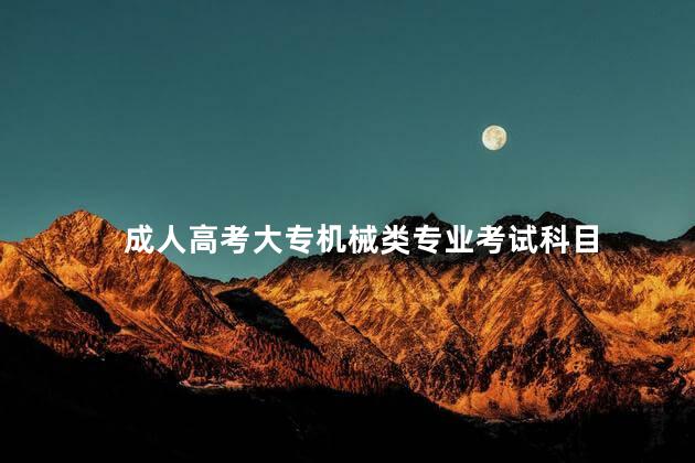 成人高考大专机械类专业考试科目