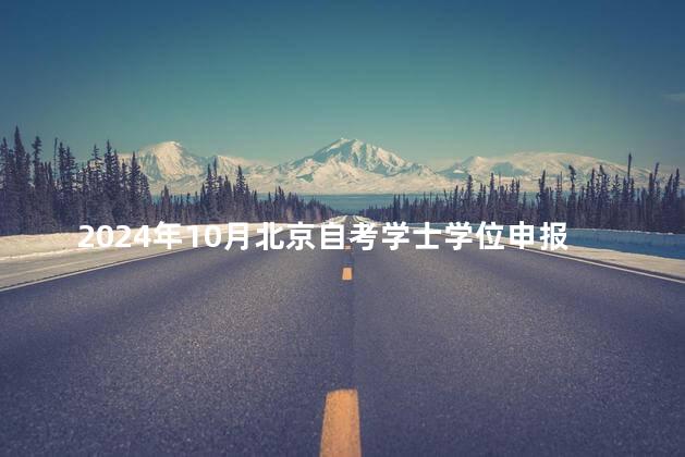 2024年10月北京自考学士学位申报流程是什么