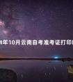 2024年10月云南自考准考证打印时间：10月17日起
