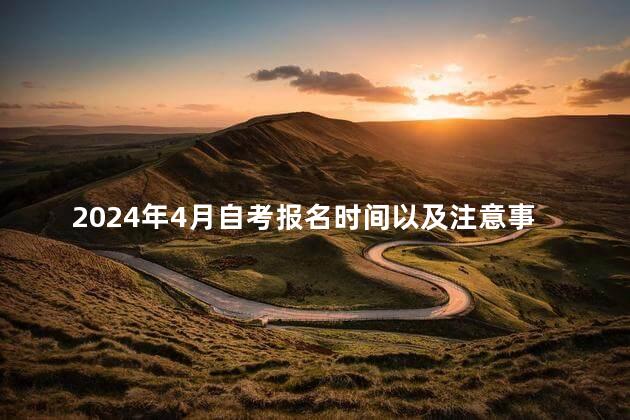 2024年4月自考报名时间以及注意事项