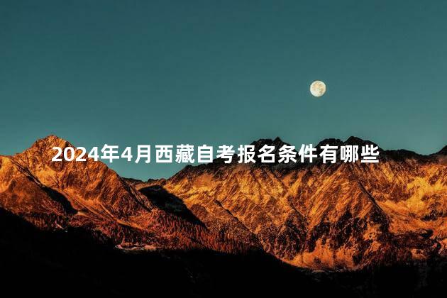 2024年4月西藏自考报名条件有哪些