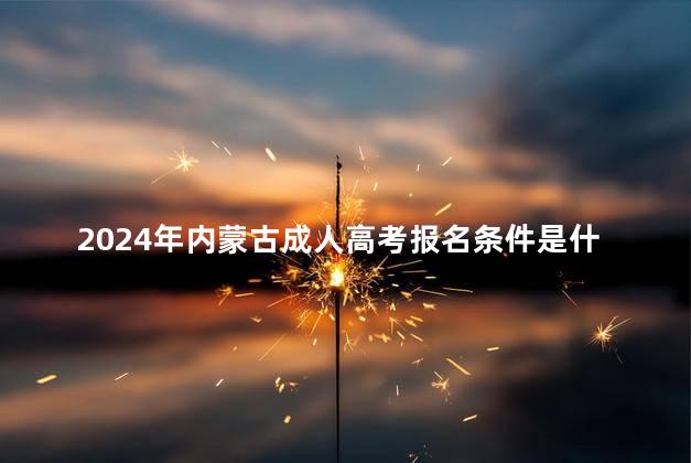 2024年内蒙古成人高考报名条件是什么