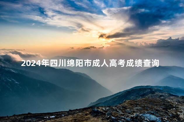 2024年四川绵阳市成人高考成绩查询官网入口