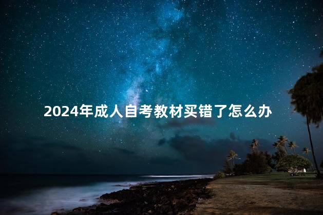 2024年成人自考教材买错了怎么办