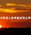 2024年成人自考教材怎么学习