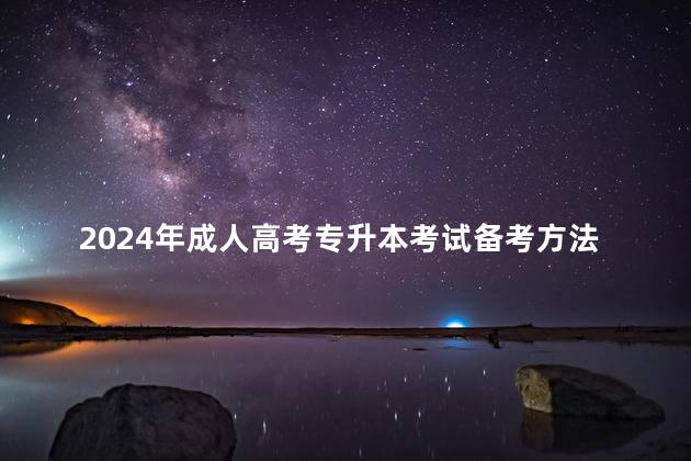 2024年成人高考专升本考试备考方法有哪些