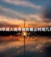 2024年成人高考报名截止时间几月份