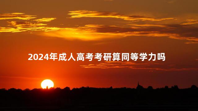 2024年成人高考考研算同等学力吗