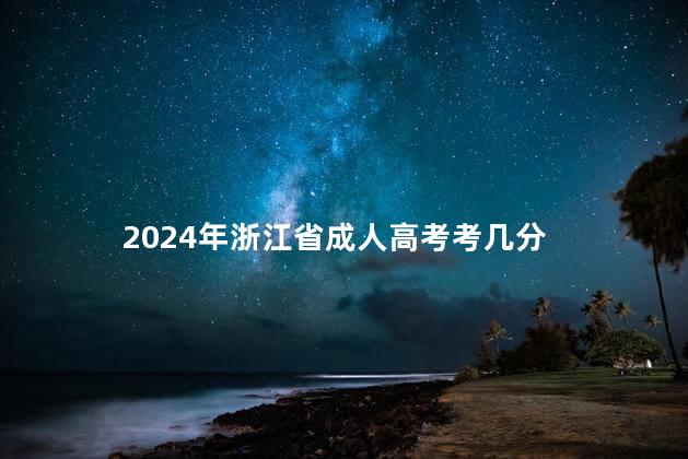 2024年浙江省成人高考考几分