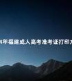 2024年福建成人高考准考证打印方法流程与时间