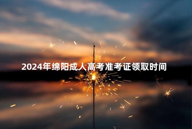 2024年绵阳成人高考准考证领取时间是多久