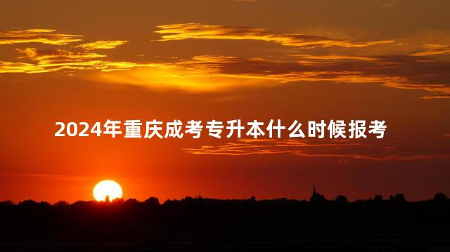 2024年重庆成考专升本什么时候报考