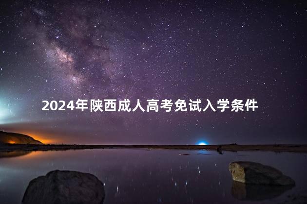 2024年陕西成人高考免试入学条件