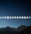 2024年重庆自考报考费是多少