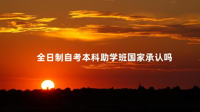 全日制自考本科助学班国家承认吗
