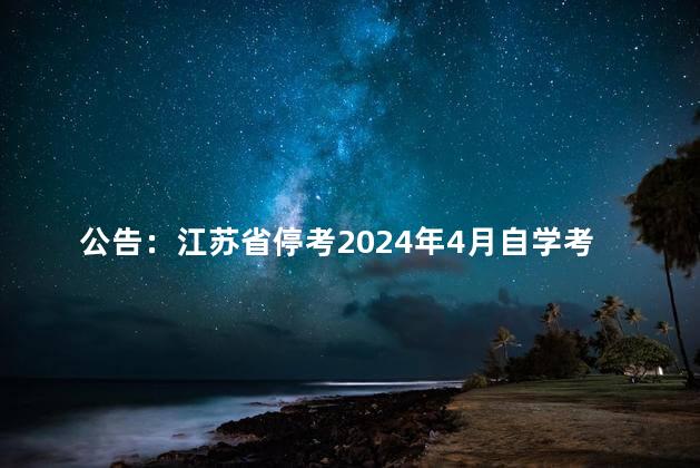 公告：江苏省停考2024年4月自学考试