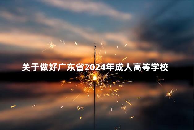 关于做好广东省2024年成人高等学校招生征集志愿工作的通知