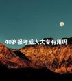 40岁报考成人大专有用吗