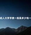 成人大学学费一般是多少钱一年