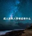 成人本科入学考试考什么