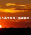 成人高考专科三年就毕业了吗