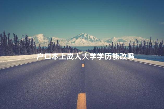 户口本上成人大学学历能改吗