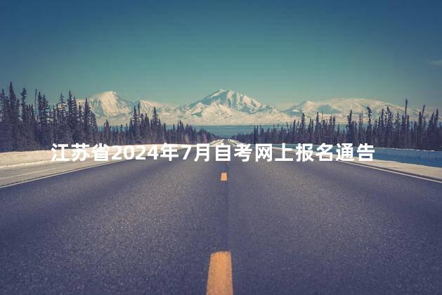 江苏省2024年7月自考网上报名通告