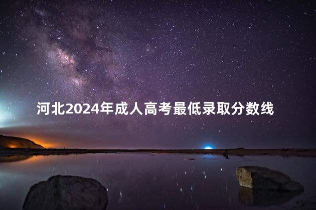 河北2024年成人高考最低录取分数线