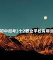 初中报考3十2职业学校有哪些