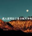 成人还可以上全日制大学吗