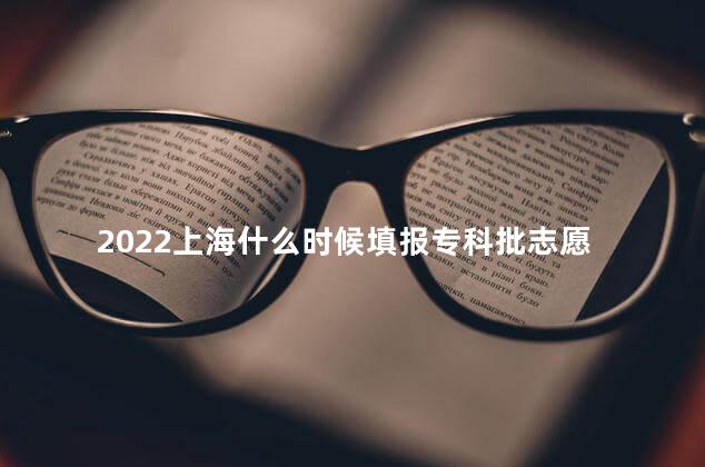 2022上海什么时候填报专科批志愿