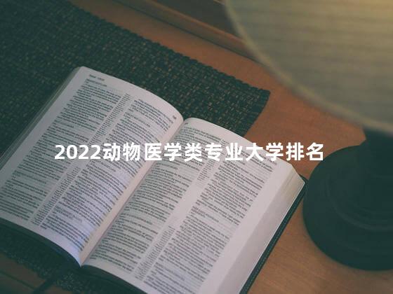 2022动物医学类专业大学排名