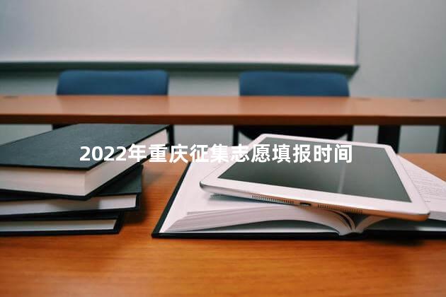 2022年重庆征集志愿填报时间
