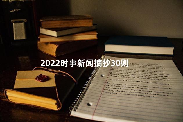 2022时事新闻摘抄30则