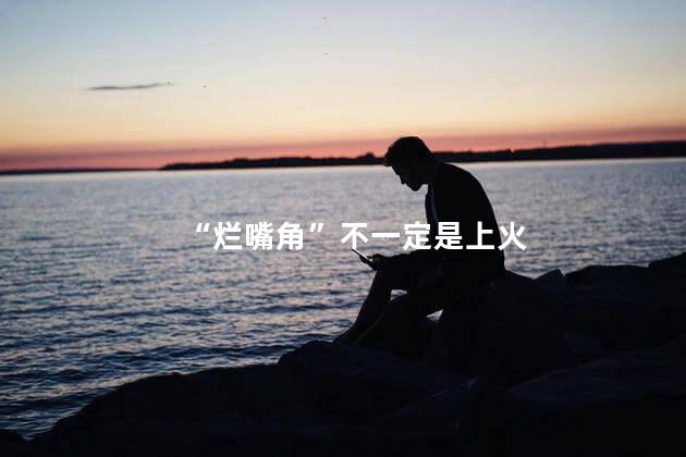 “烂嘴角”不一定是上火