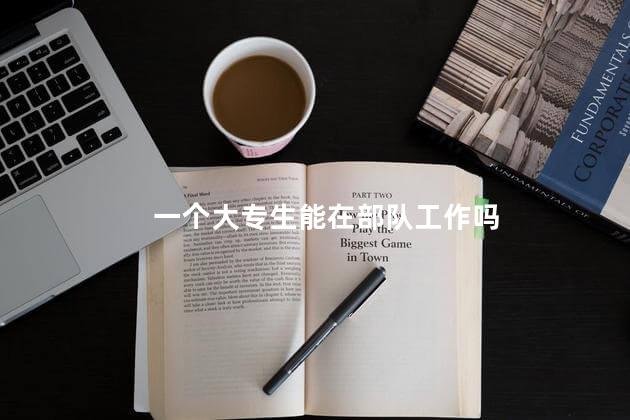 一个大专生能在部队工作吗