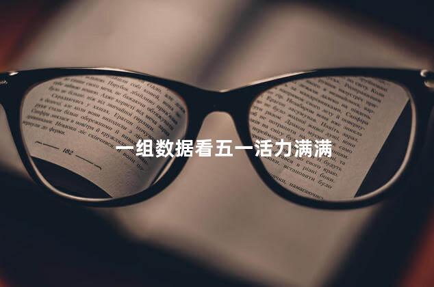 一组数据看五一活力满满