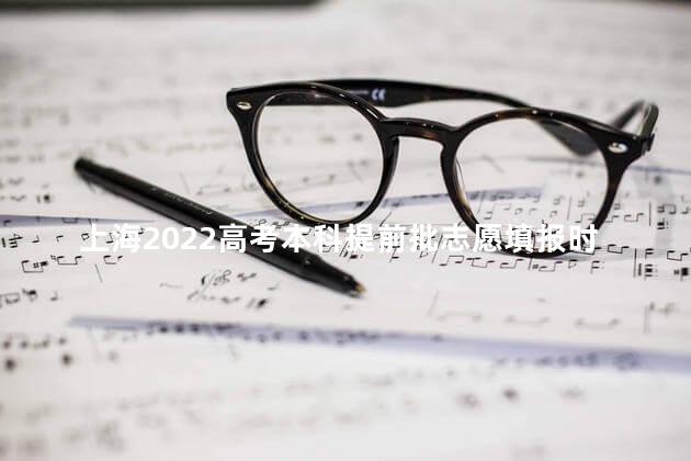 上海2022高考本科提前批志愿填报时间安排
