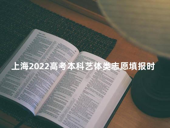 上海2022高考本科艺体类志愿填报时间安排